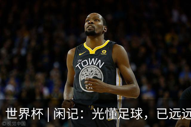 世界杯 | 闲记：光懂足球，已远远不够
