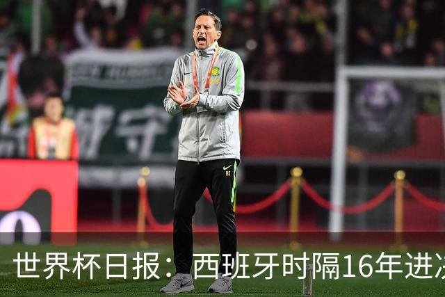 世界杯日报：西班牙时隔16年进决赛 因凡蒂诺指控被正式提交