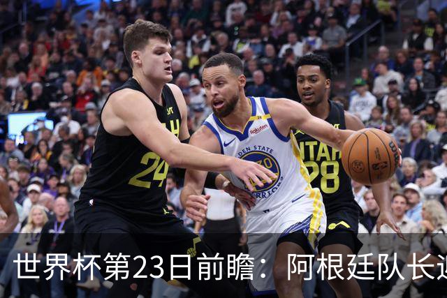 世界杯第23日前瞻：阿根廷队长迎历史之夜 卫冕冠军PK大黑马