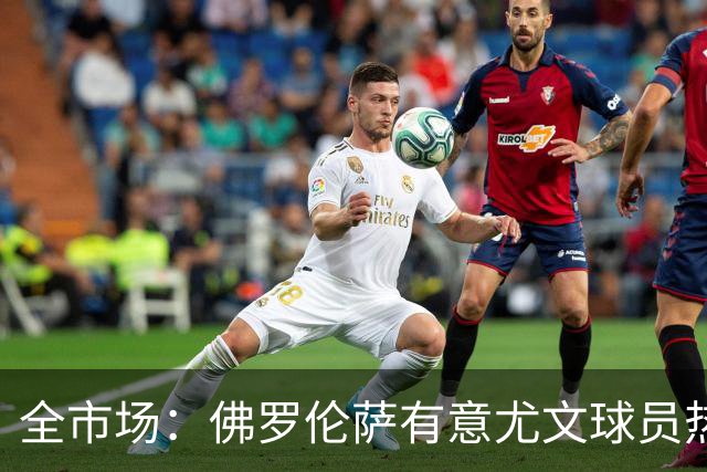 全市场：佛罗伦萨有意尤文球员热格罗瓦 考虑租借附带买断条款