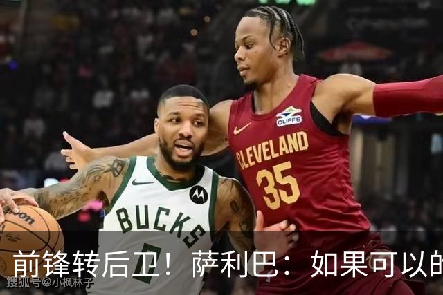 前锋转后卫！萨利巴：如果可以的话我会成为9号，每个赛季进30球