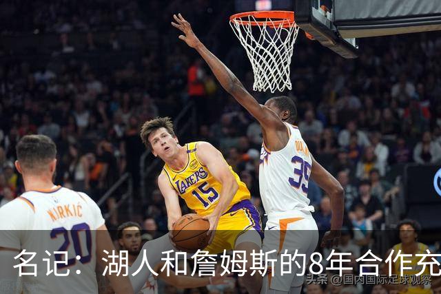 名记：湖人和詹姆斯的8年合作充斥着不信任 但最终都选择体面收场