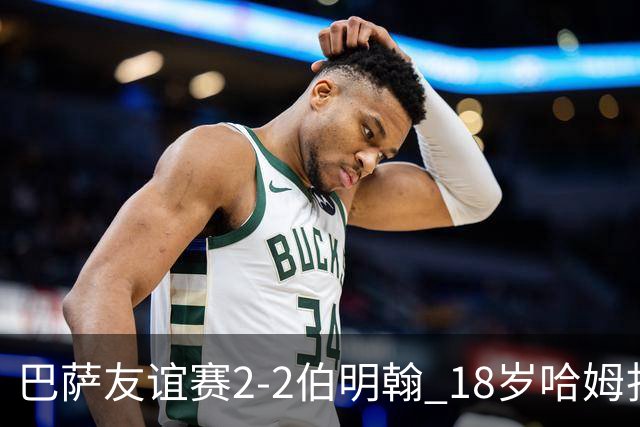 巴萨友谊赛2-2伯明翰 18岁哈姆扎双响+点射新援阿德耶米首秀