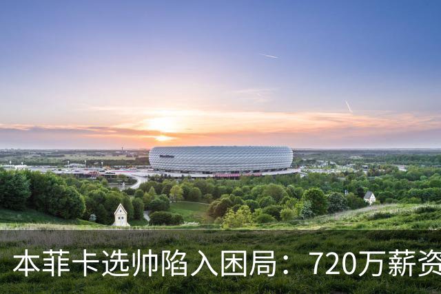 本菲卡选帅陷入困局：720万薪资差距致席尔瓦拒绝邀约