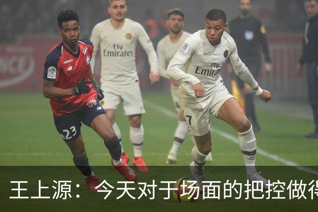 王上源：今天对于场面的把控做得好 很可惜没有能够取得进球