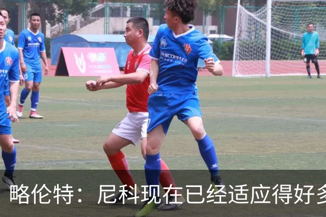 略伦特：尼科现在已经适应得好多了，我和亚马尔正在逐渐相互了解