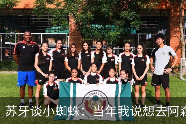 苏牙谈小蜘蛛：当年我说想去阿森纳 杰拉德说再留1年助我去皇萨仁