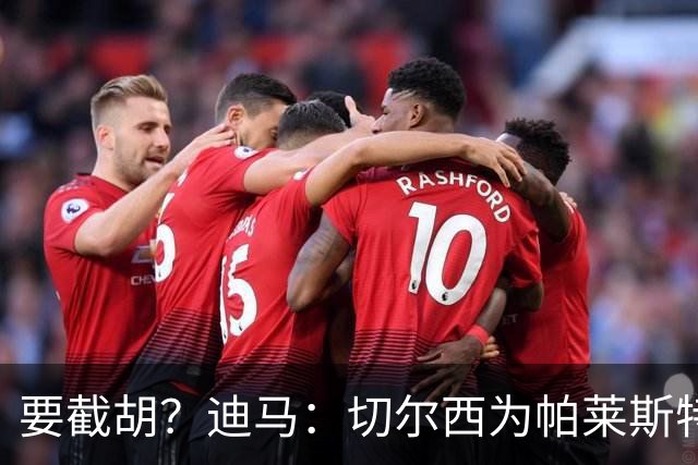 要截胡？迪马：切尔西为帕莱斯特拉提供的年薪约为国米的两倍