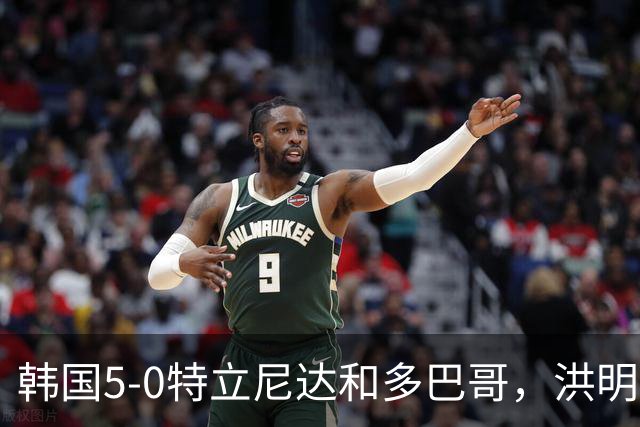 韩国5-0特立尼达和多巴哥，洪明甫：对手实力偏弱但达热身目的
