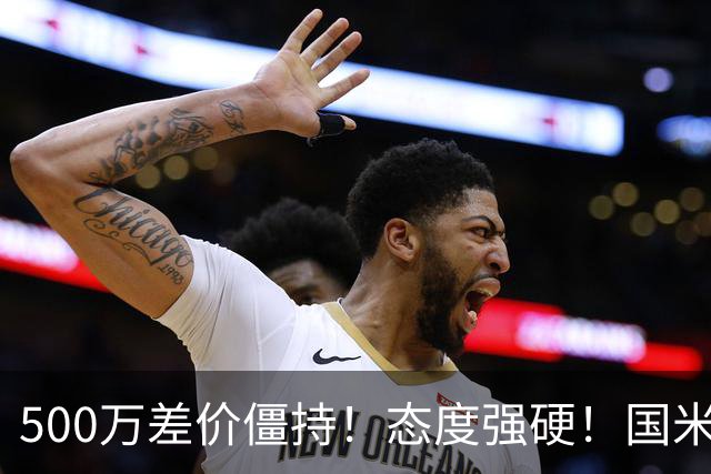 500万差价僵持！态度强硬！国米拒尤文互换，英超套现暗藏引援密码