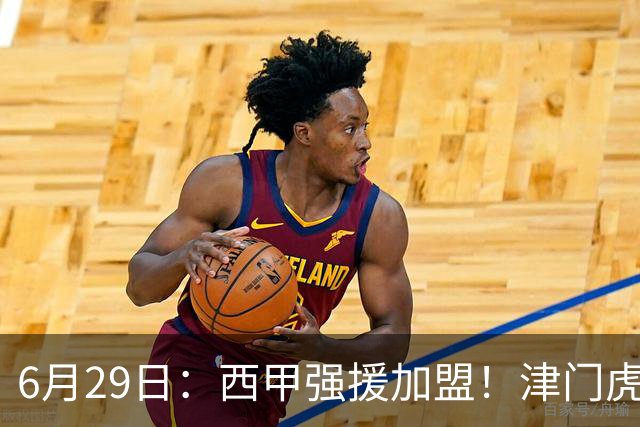 6月29日：西甲强援加盟！津门虎全员齐整兵发重庆，保底1分，再输就危险了