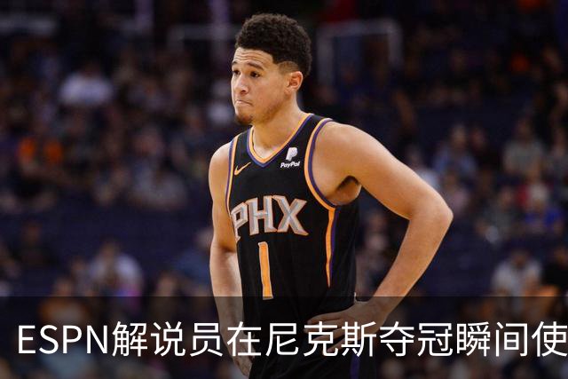 ESPN解说员在尼克斯夺冠瞬间使用与骑士夺冠时相同台词：结束了！
