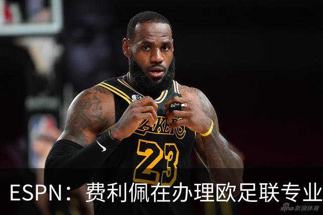 ESPN：费利佩在办理欧足联专业级教练证书，所以摩纳哥迟迟没官宣